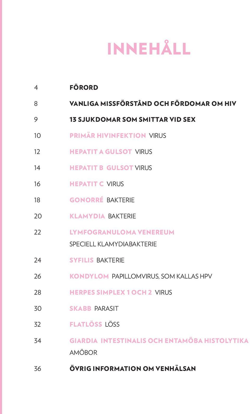 LYMFOGRANULOMA VENEREUM speciell klamydiabakterie 24 SYFILIS bakterie 26 KONDYLOM papillomvirus, som kallas HPV 28 HERPES