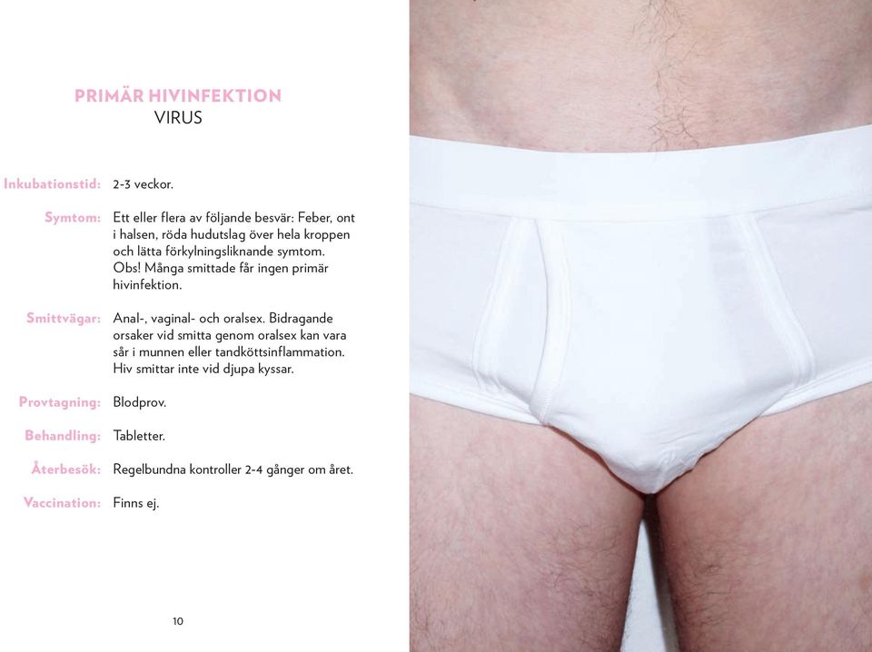 förkylningsliknande symtom. Obs! Många smittade får ingen primär hivinfektion. Anal-, vaginal- och oralsex.