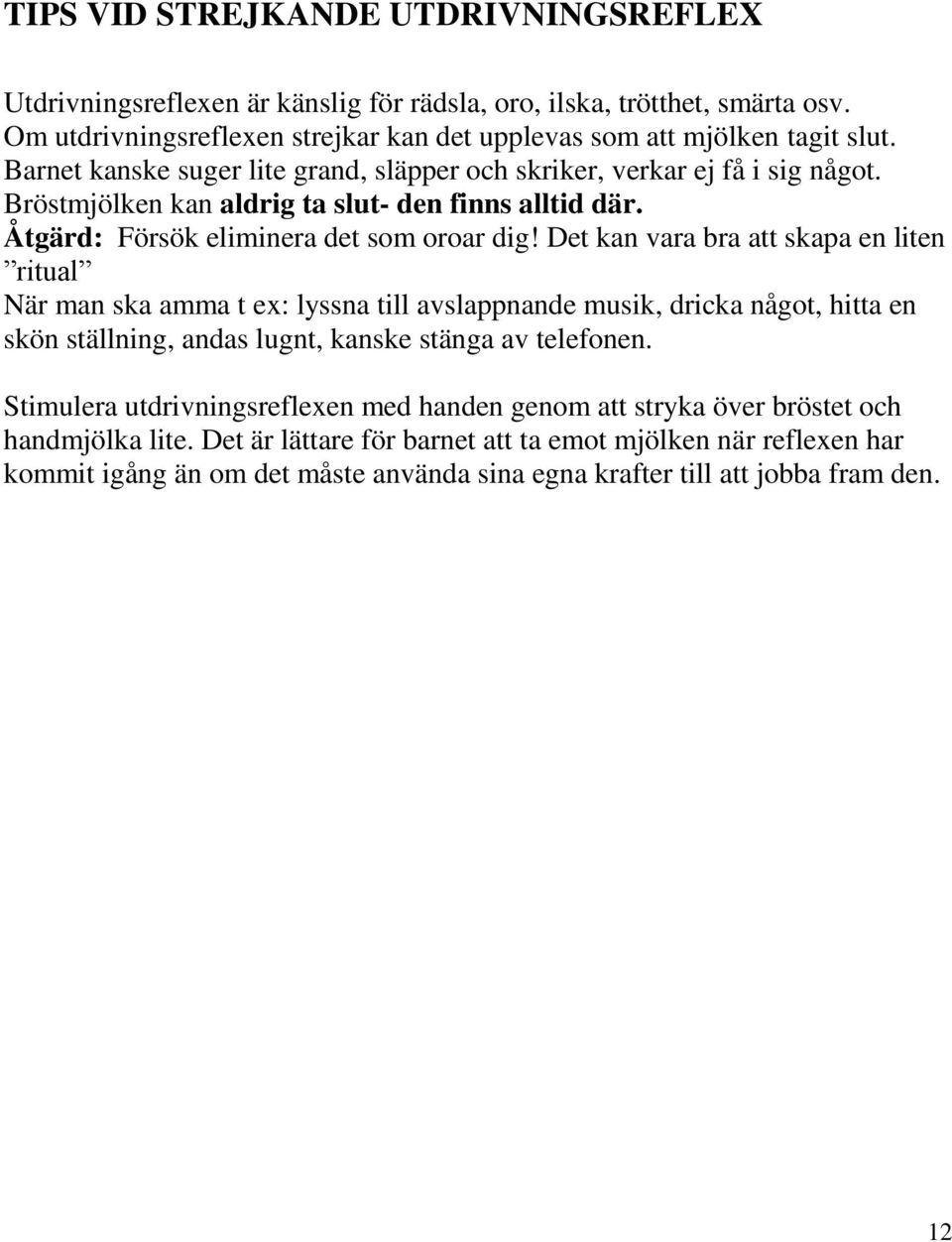 Det kan vara bra att skapa en liten ritual När man ska amma t ex: lyssna till avslappnande musik, dricka något, hitta en skön ställning, andas lugnt, kanske stänga av telefonen.