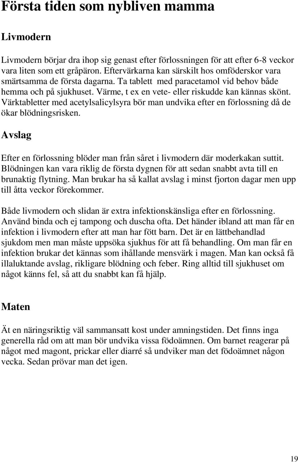 Värktabletter med acetylsalicylsyra bör man undvika efter en förlossning då de ökar blödningsrisken. Avslag Efter en förlossning blöder man från såret i livmodern där moderkakan suttit.