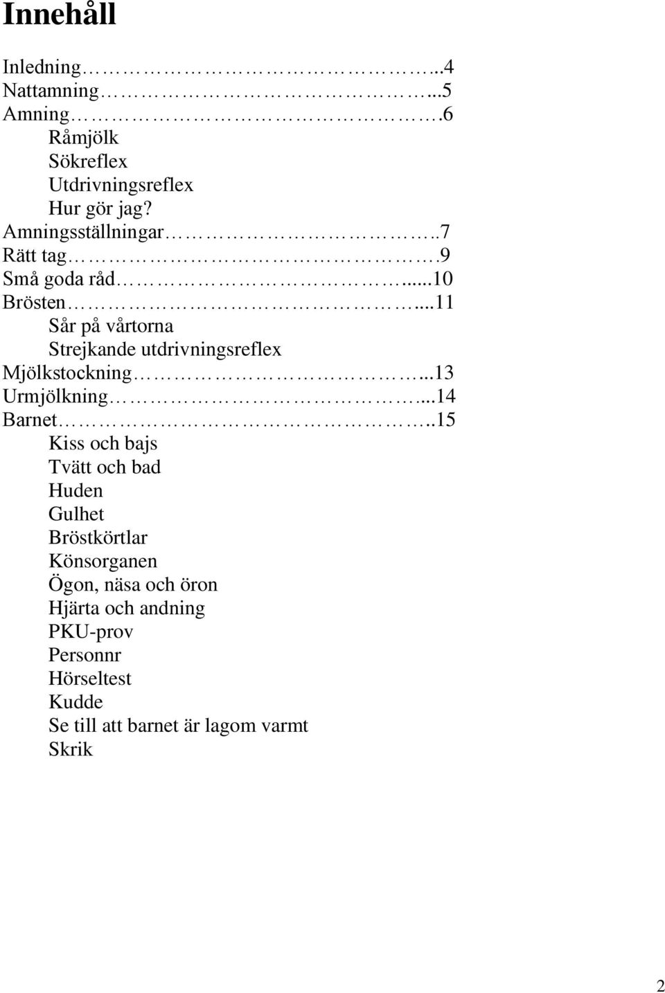 ..11 Sår på vårtorna Strejkande utdrivningsreflex Mjölkstockning...13 Urmjölkning...14 Barnet.