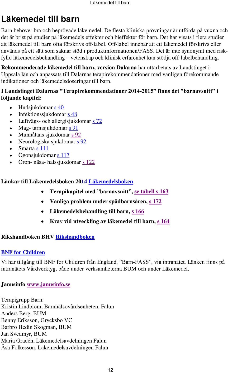 Det har visats i flera studier att läkemedel till barn ofta förskrivs off-label. Off-label innebär att ett läkemedel förskrivs eller används på ett sätt som saknar stöd i produktinformationen/fass.