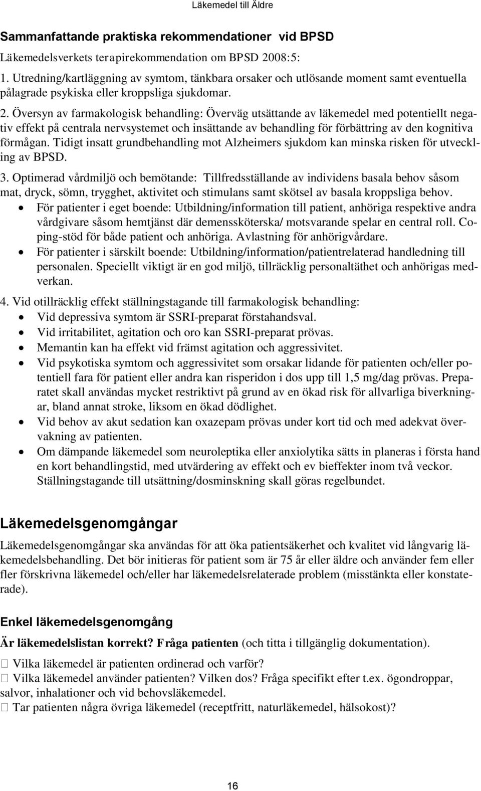 Översyn av farmakologisk behandling: Överväg utsättande av läkemedel med potentiellt negativ effekt på centrala nervsystemet och insättande av behandling för förbättring av den kognitiva förmågan.