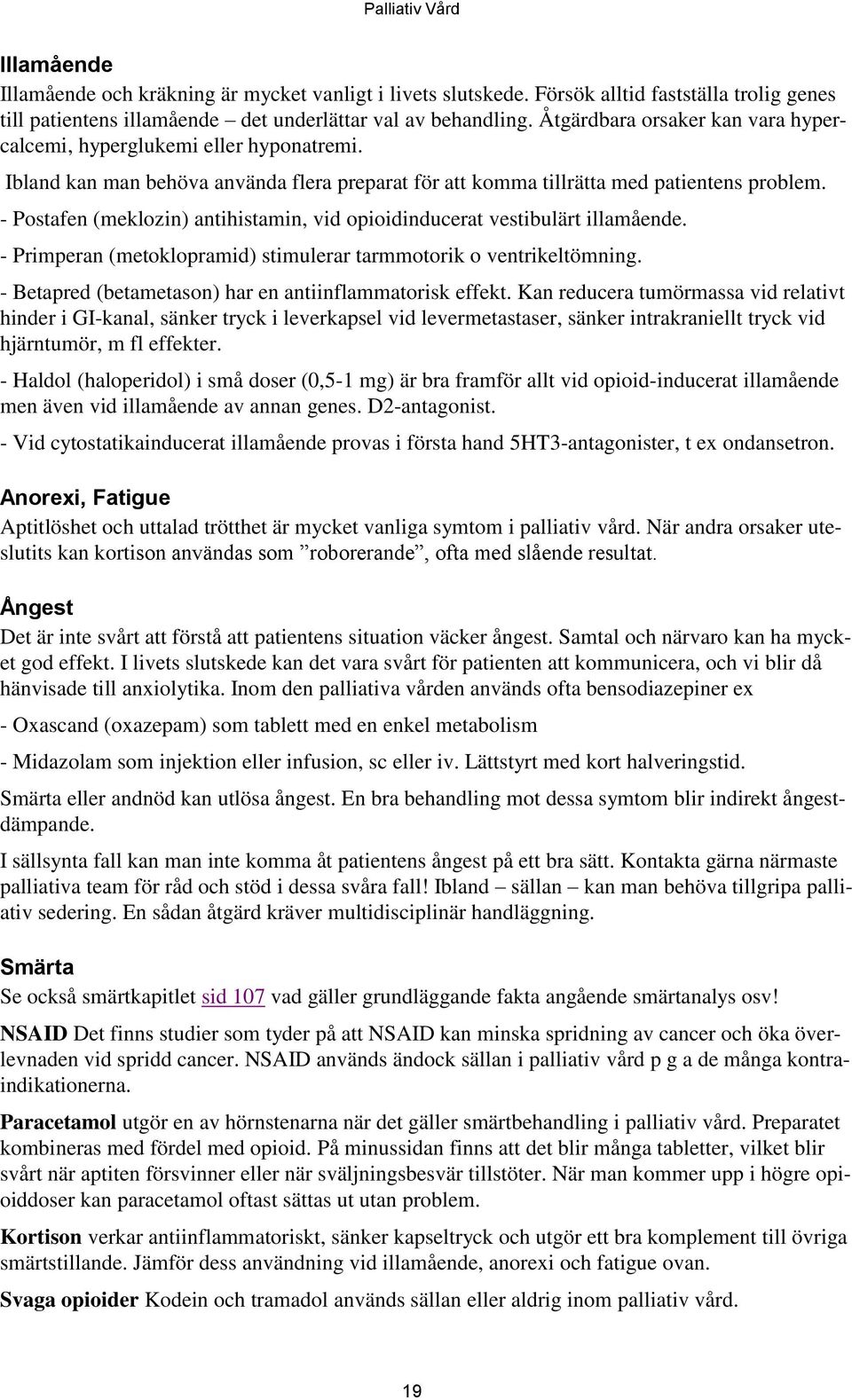 - Postafen (meklozin) antihistamin, vid opioidinducerat vestibulärt illamående. - Primperan (metoklopramid) stimulerar tarmmotorik o ventrikeltömning.