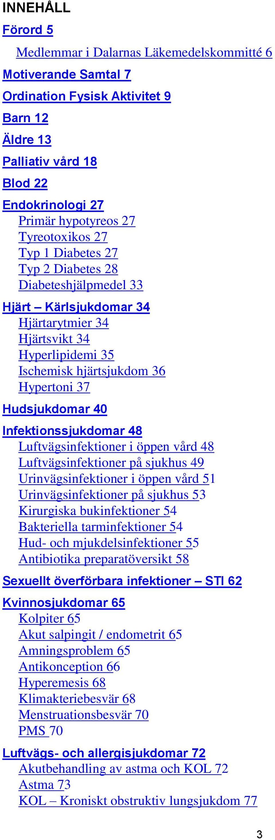 Infektionssjukdomar 48 Luftvägsinfektioner i öppen vård 48 Luftvägsinfektioner på sjukhus 49 Urinvägsinfektioner i öppen vård 51 Urinvägsinfektioner på sjukhus 53 Kirurgiska bukinfektioner 54