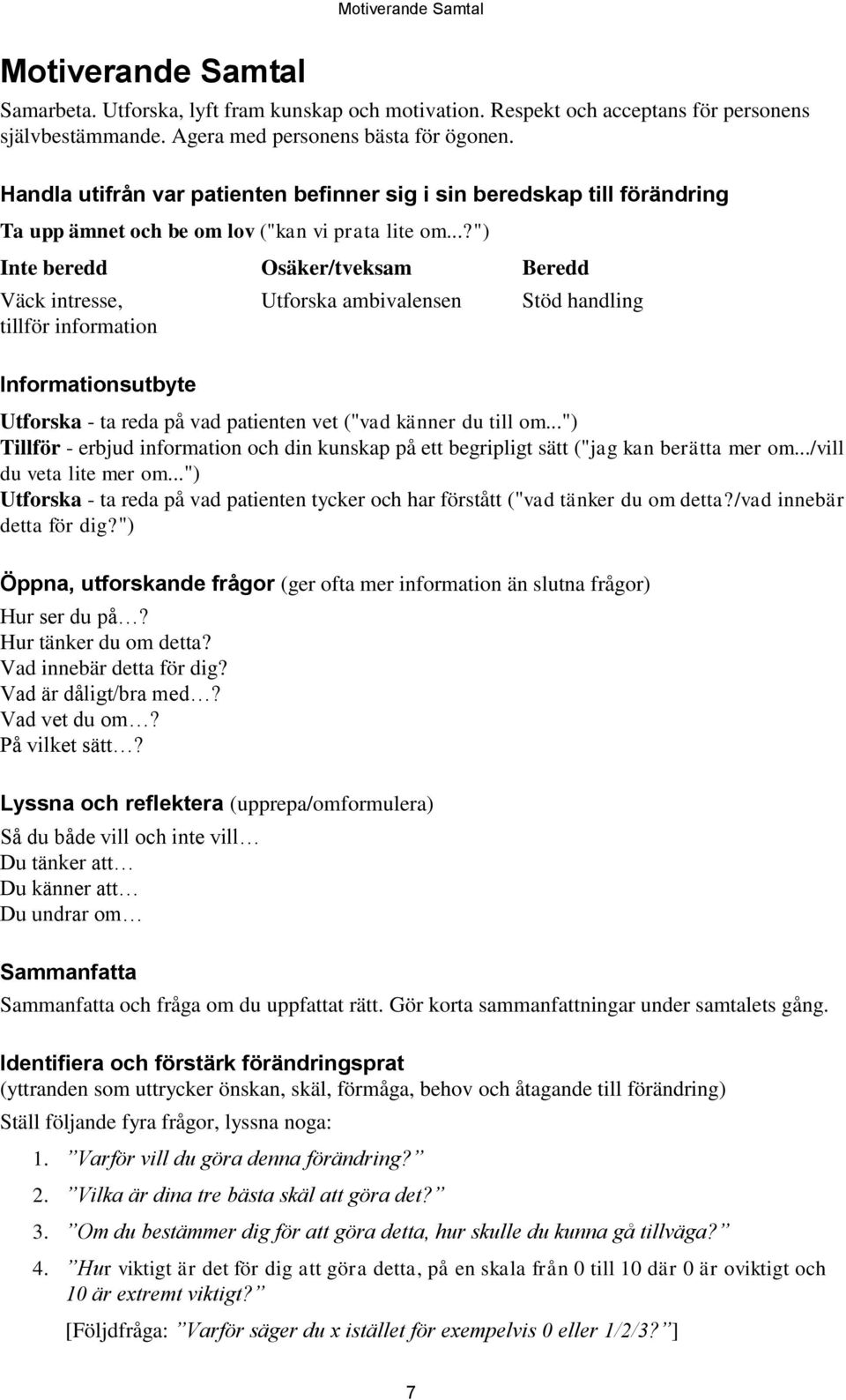 ..?") Inte beredd Osäker/tveksam Beredd Väck intresse, Utforska ambivalensen Stöd handling tillför information Informationsutbyte Utforska - ta reda på vad patienten vet ("vad känner du till om.