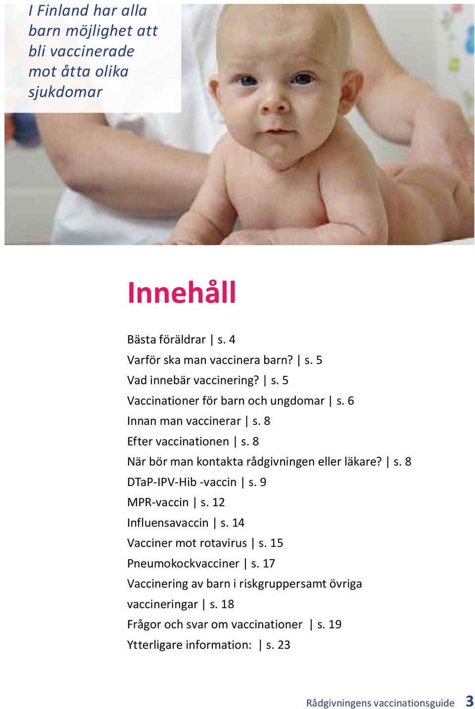 9 MPR-vaccin s. 12 Influensavaccin s. 14 Vacciner mot rotavirus s. 15 Pneumokockvacciner s.