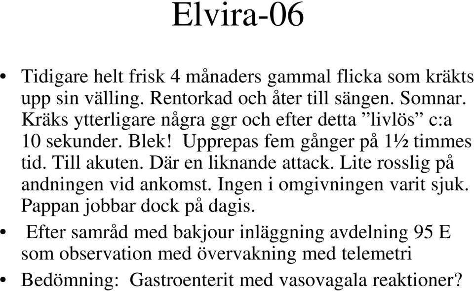 Där en liknande attack. Lite rosslig på andningen vid ankomst. Ingen i omgivningen varit sjuk. Pappan jobbar dock på dagis.