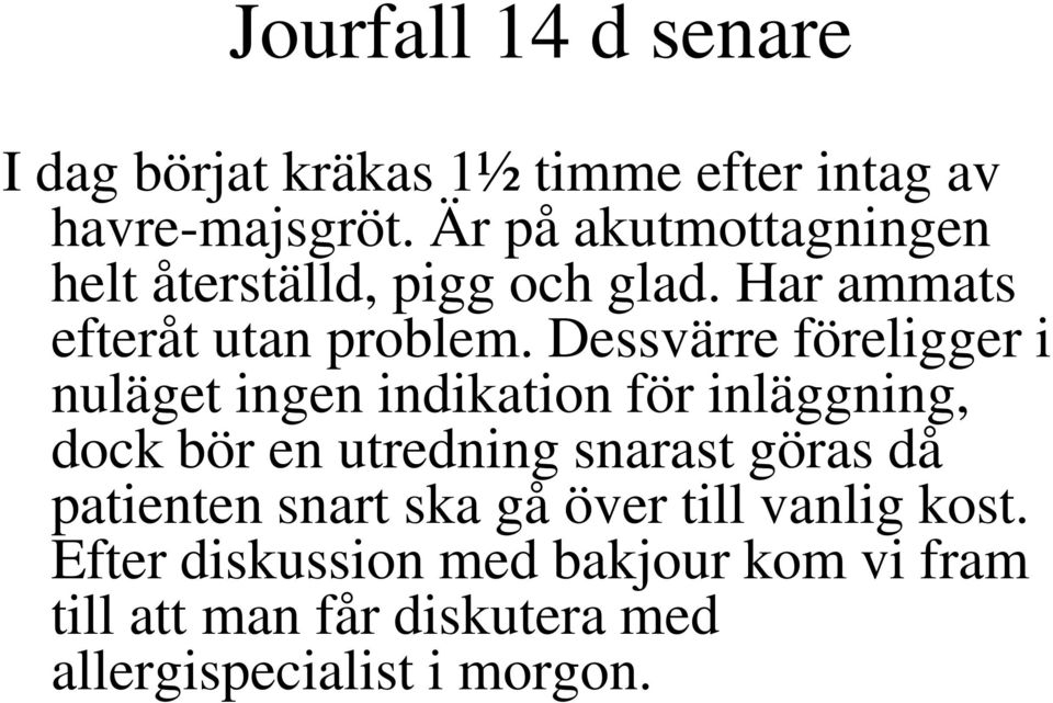 Dessvärre föreligger i nuläget ingen indikation för inläggning, dock bör en utredning snarast göras då