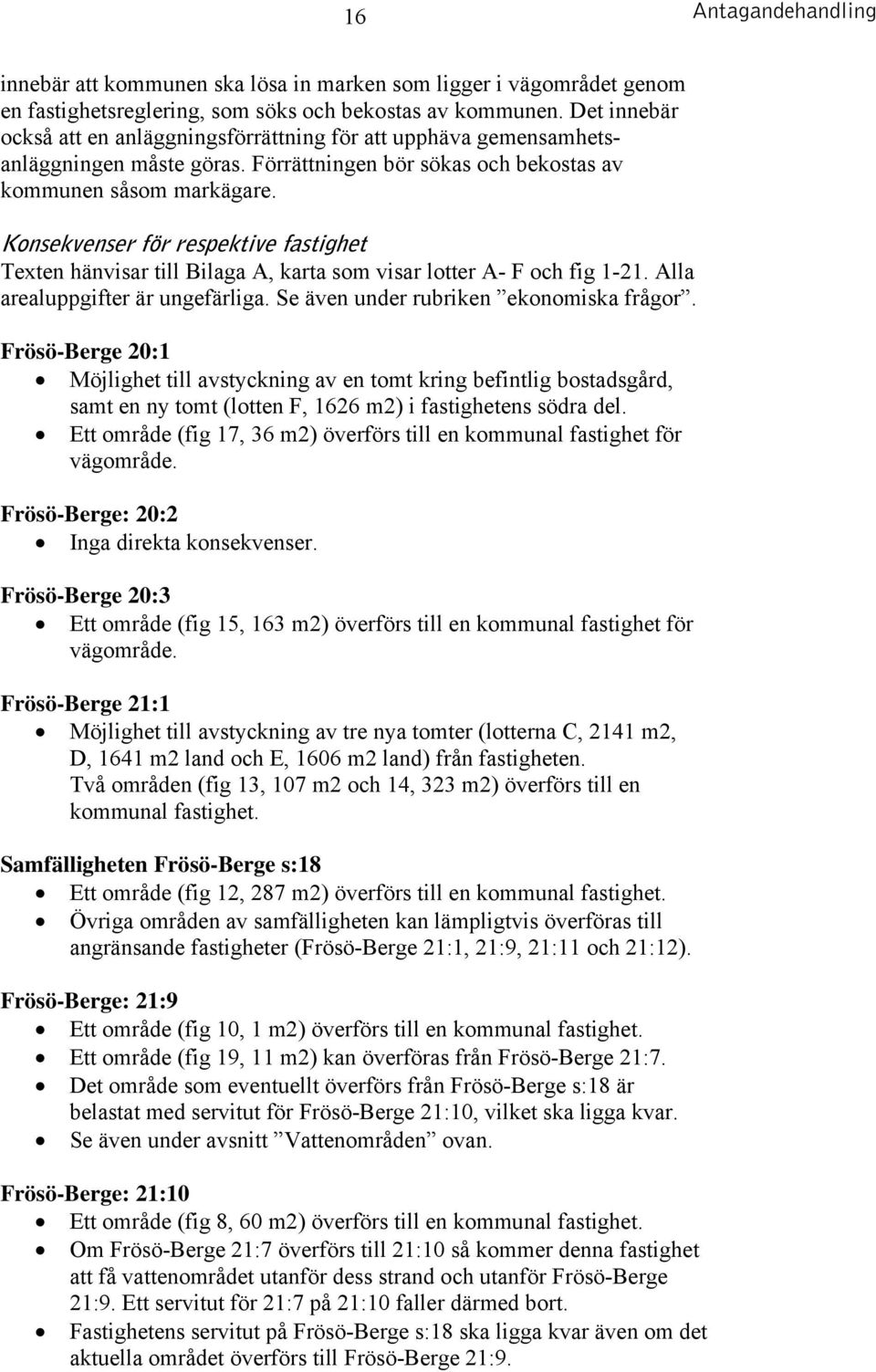 Konsekvenser för respektive fastighet Texten hänvisar till Bilaga A, karta som visar lotter A- F och fig 1-21. Alla arealuppgifter är ungefärliga. Se även under rubriken ekonomiska frågor.