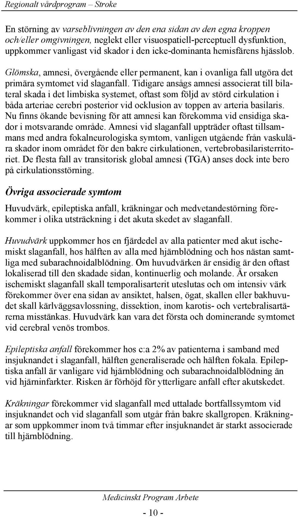 Tidigare ansågs amnesi associerat till bilateral skada i det limbiska systemet, oftast som följd av störd cirkulation i båda arteriae cerebri posterior vid ocklusion av toppen av arteria basilaris.