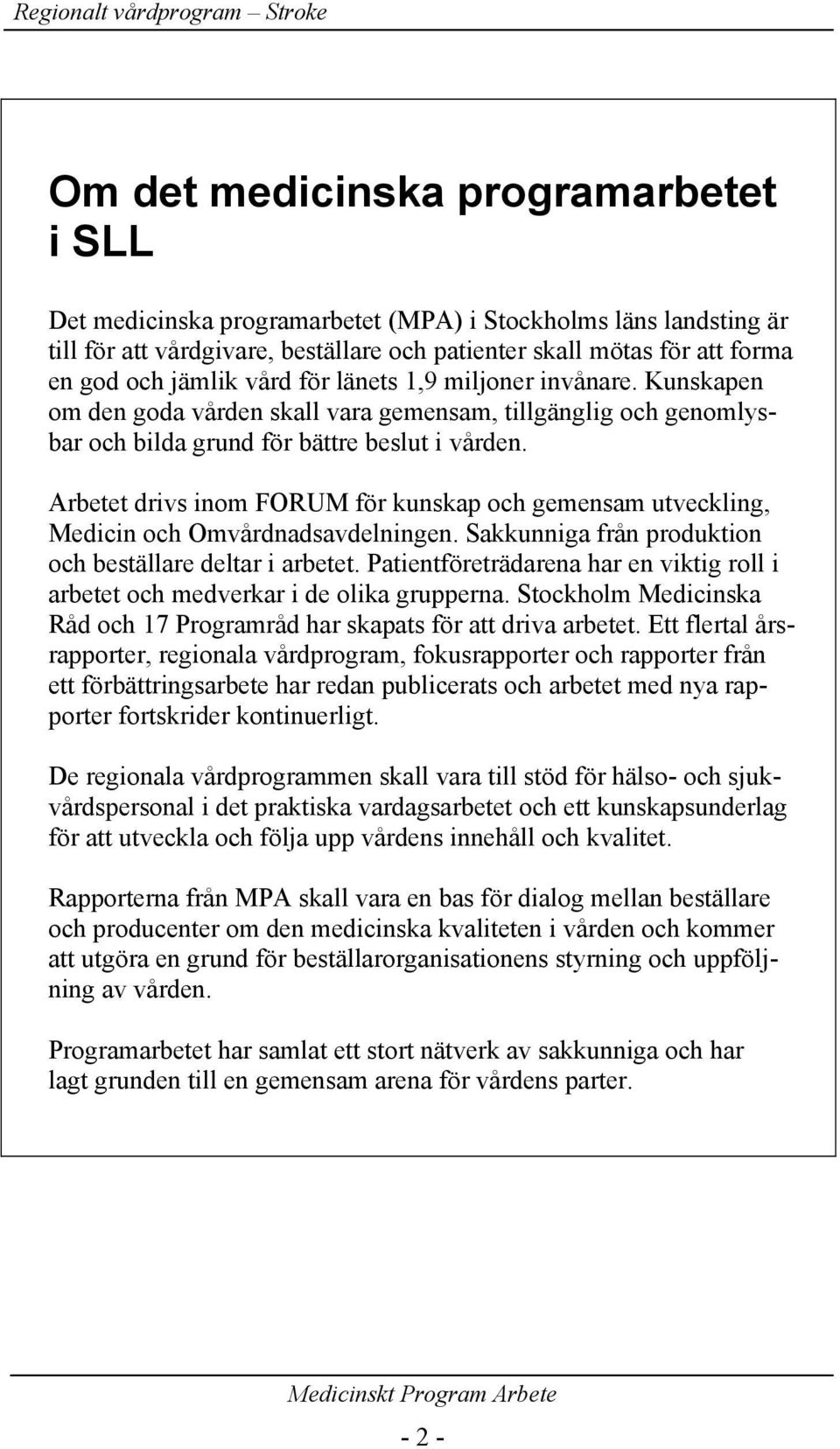 Arbetet drivs inom FORUM för kunskap och gemensam utveckling, Medicin och Omvårdnadsavdelningen. Sakkunniga från produktion och beställare deltar i arbetet.