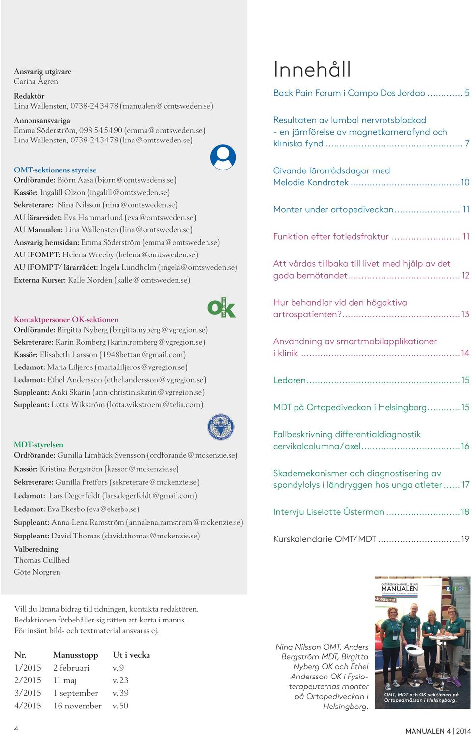 .. 7 OMT-sektionens styrelse Ordförande: Björn Aasa (bjorn@omtswedens.se) Kassör: Ingalill Olzon (ingalill@omtsweden.se) Sekreterare: Nina Nilsson (nina@omtsweden.