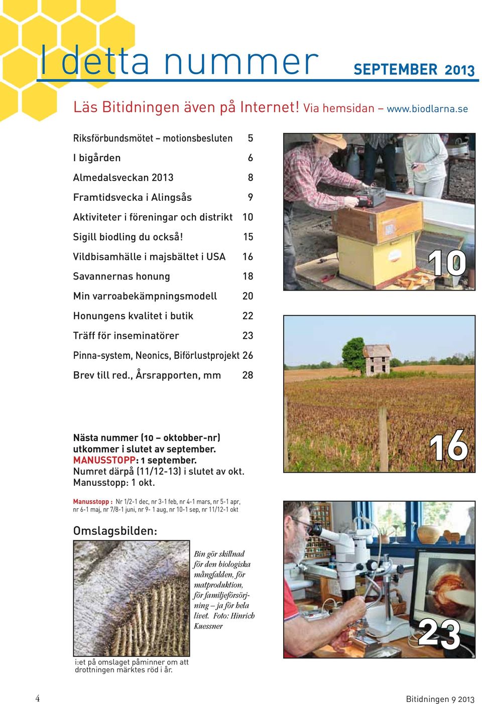 15 Vildbisamhälle i majsbältet i USA 16 Savannernas honung 18 10 Min varroabekämpningsmodell 20 Honungens kvalitet i butik 22 Träff för inseminatörer 23 Pinna-system, Neonics, Biförlustprojekt 26