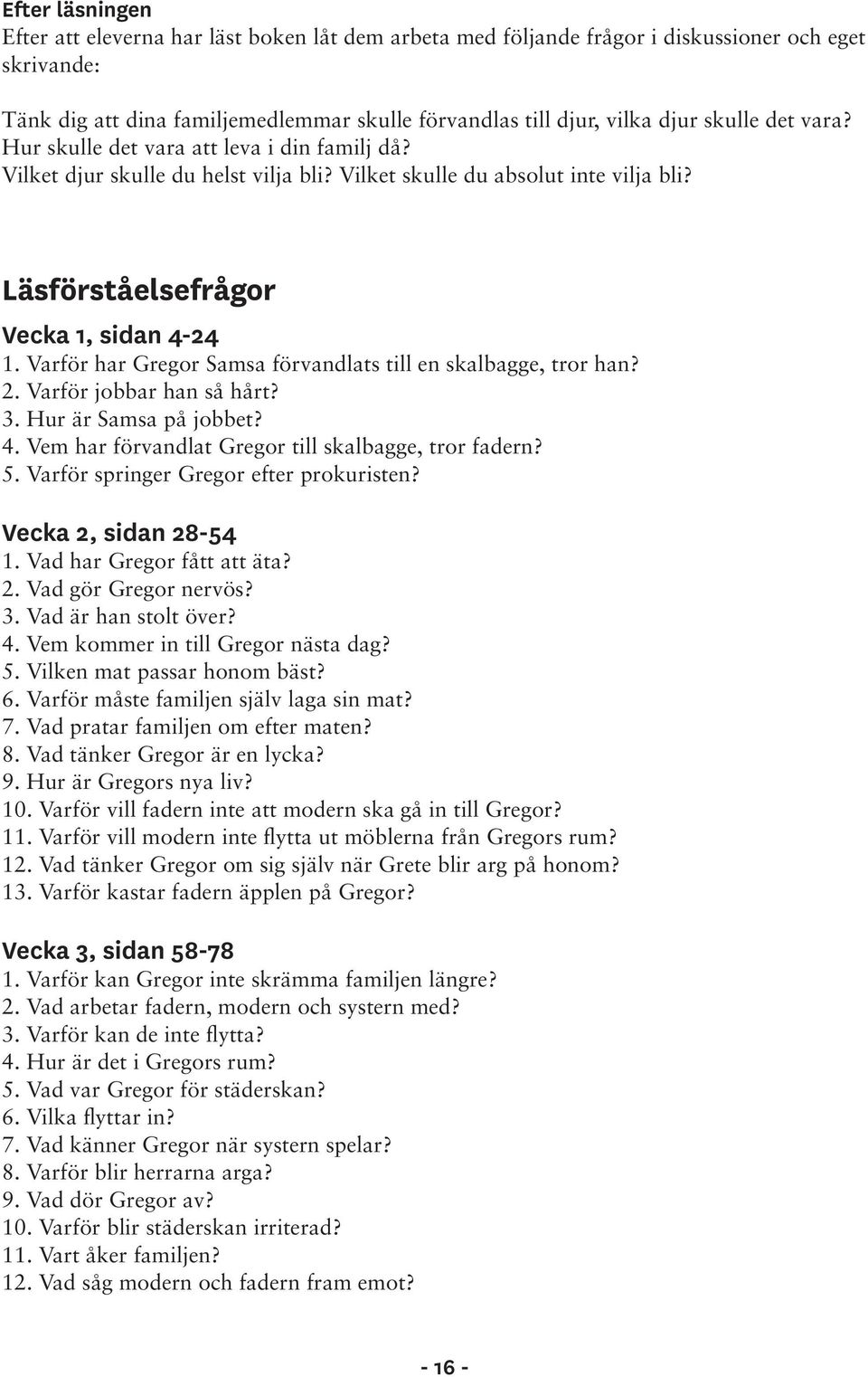 Varför har Gregor Samsa förvandlats till en skalbagge, tror han? 2. Varför jobbar han så hårt? 3. Hur är Samsa på jobbet? 4. Vem har förvandlat Gregor till skalbagge, tror fadern? 5.