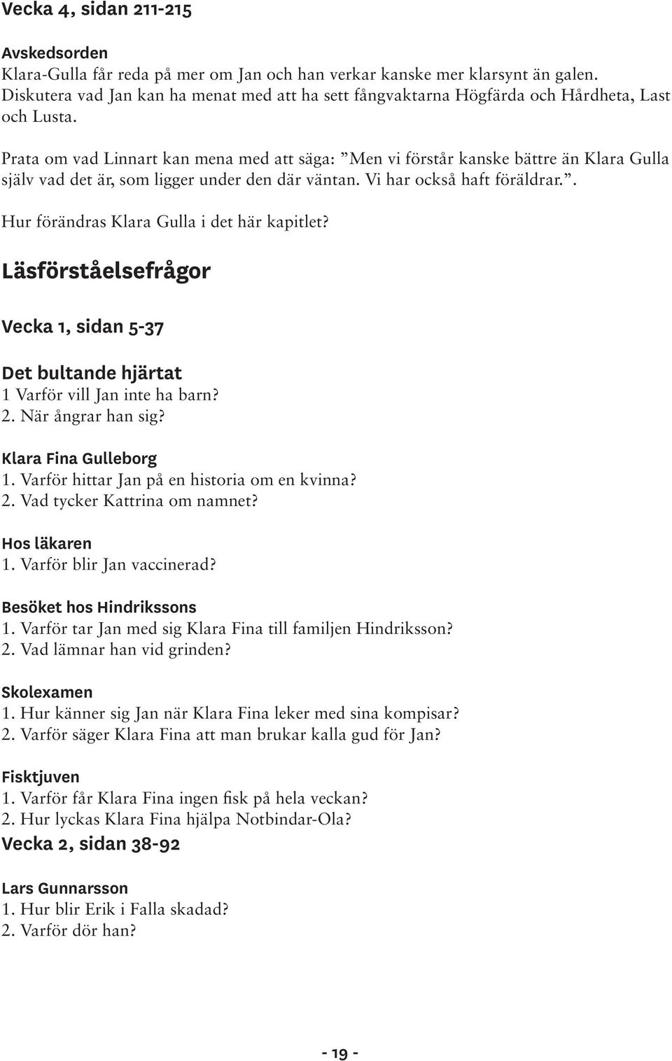 Prata om vad Linnart kan mena med att säga: Men vi förstår kanske bättre än Klara Gulla själv vad det är, som ligger under den där väntan. Vi har också haft föräldrar.