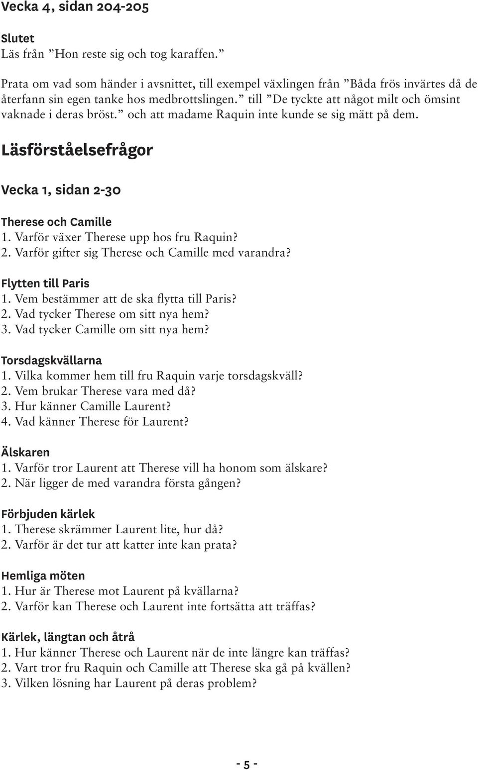 och att madame Raquin inte kunde se sig mätt på dem. Läsförståelsefrågor Vecka 1, sidan 2-30 Therese och Camille 1. Varför växer Therese upp hos fru Raquin? 2. Varför gifter sig Therese och Camille med varandra?