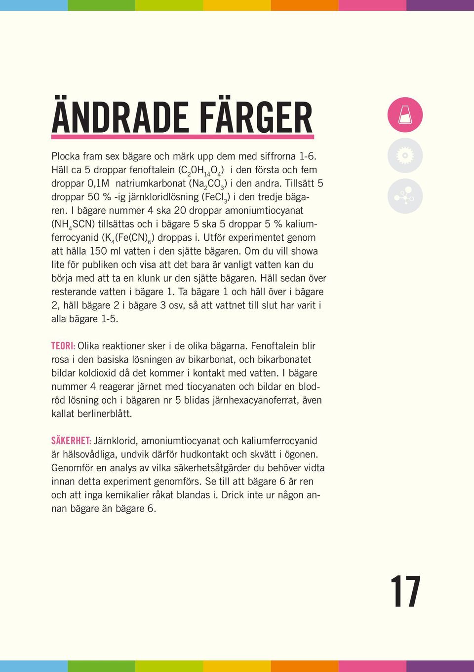 I bägare nummer 4 ska 20 droppar amoniumtiocyanat (NH 4 SCN) tillsättas och i bägare 5 ska 5 droppar 5 % kaliumferrocyanid (K 4 (Fe(CN) 6 ) droppas i.