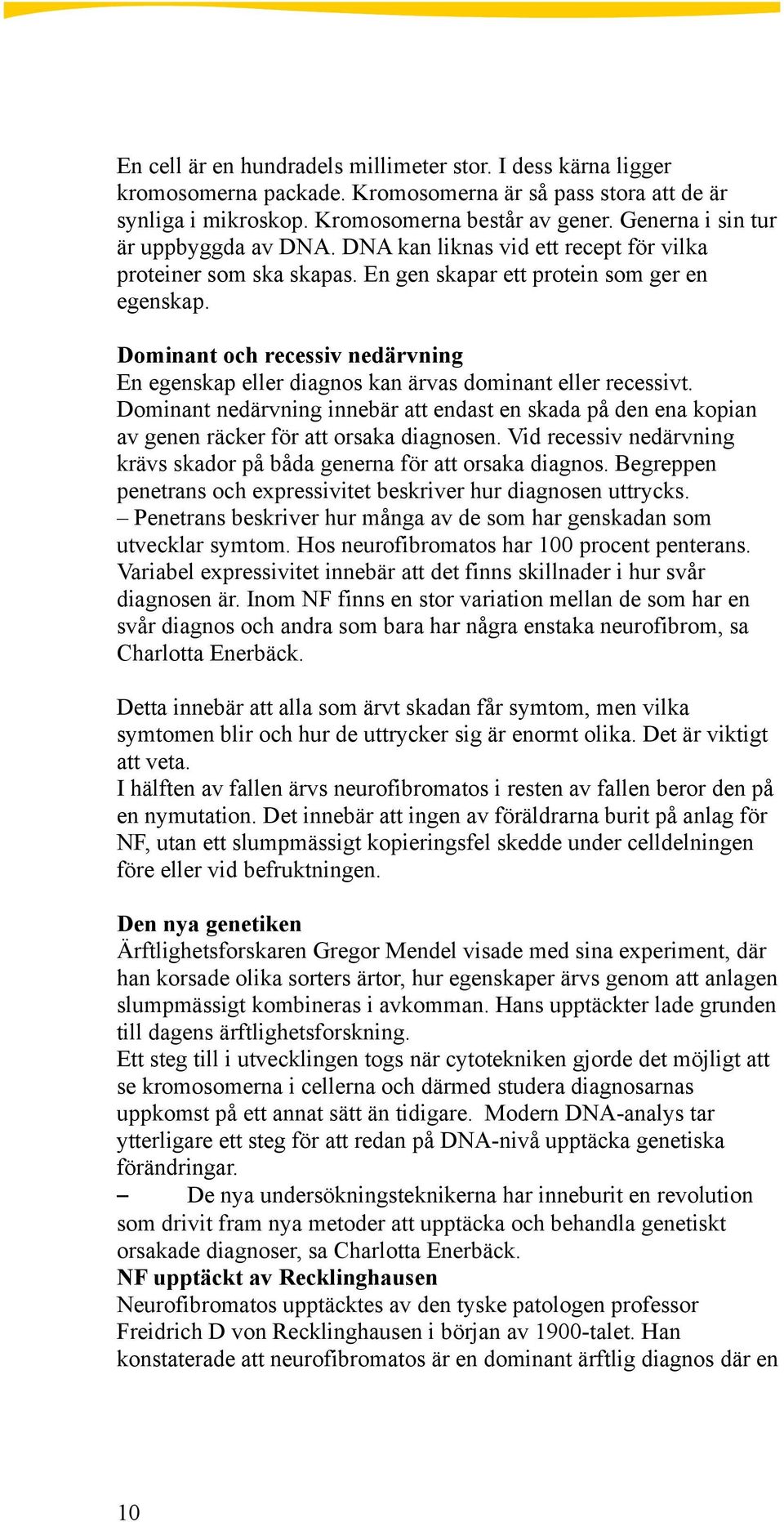 Dominant och recessiv nedärvning En egenskap eller diagnos kan ärvas dominant eller recessivt.