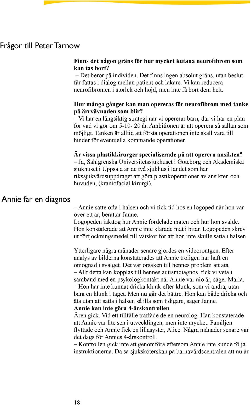 Hur många gånger kan man opereras för neurofibrom med tanke på ärrvävnaden som blir? Vi har en långsiktig strategi när vi opererar barn, där vi har en plan för vad vi gör om 5-10- 20 år.