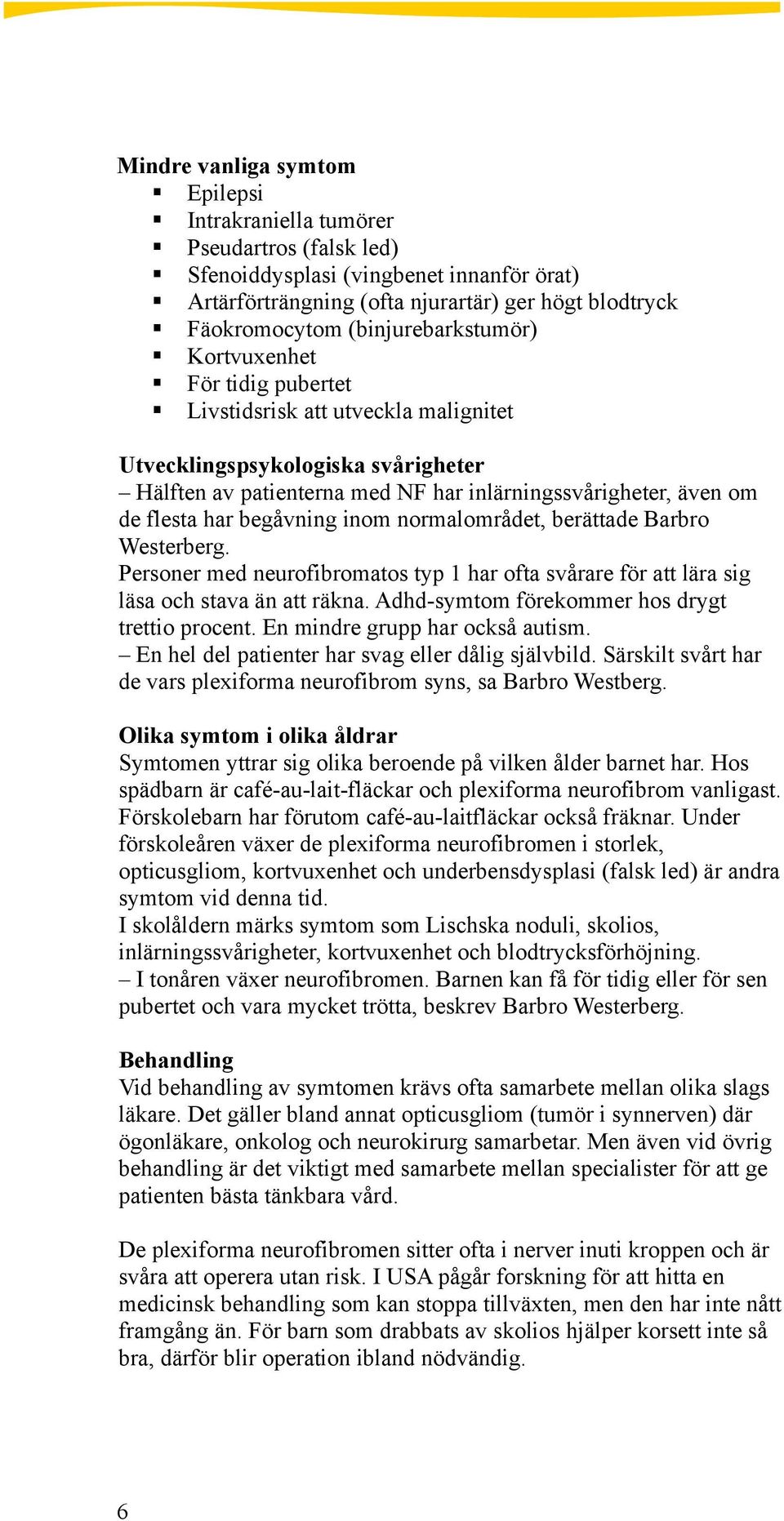 har begåvning inom normalområdet, berättade Barbro Westerberg. Personer med neurofibromatos typ 1 har ofta svårare för att lära sig läsa och stava än att räkna.