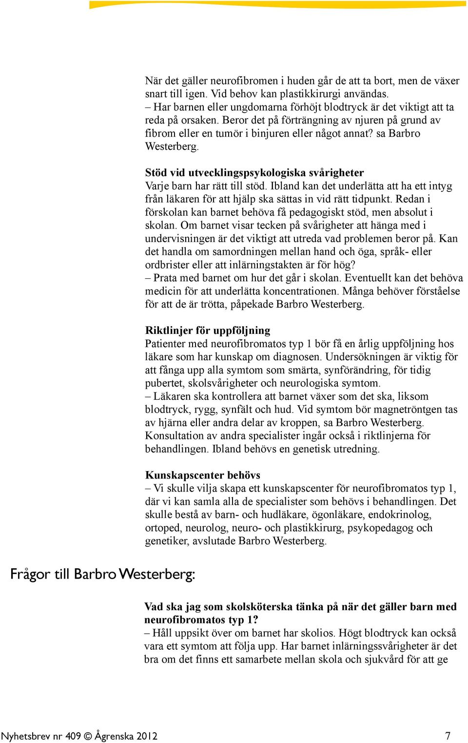 sa Barbro Westerberg. Stöd vid utvecklingspsykologiska svårigheter Varje barn har rätt till stöd. Ibland kan det underlätta att ha ett intyg från läkaren för att hjälp ska sättas in vid rätt tidpunkt.