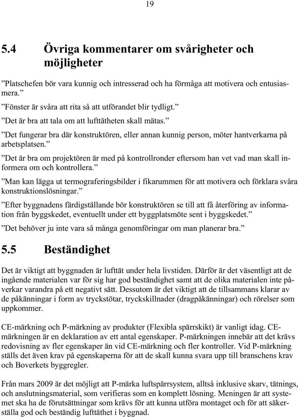 Det fungerar bra där konstruktören, eller annan kunnig person, möter hantverkarna på arbetsplatsen.