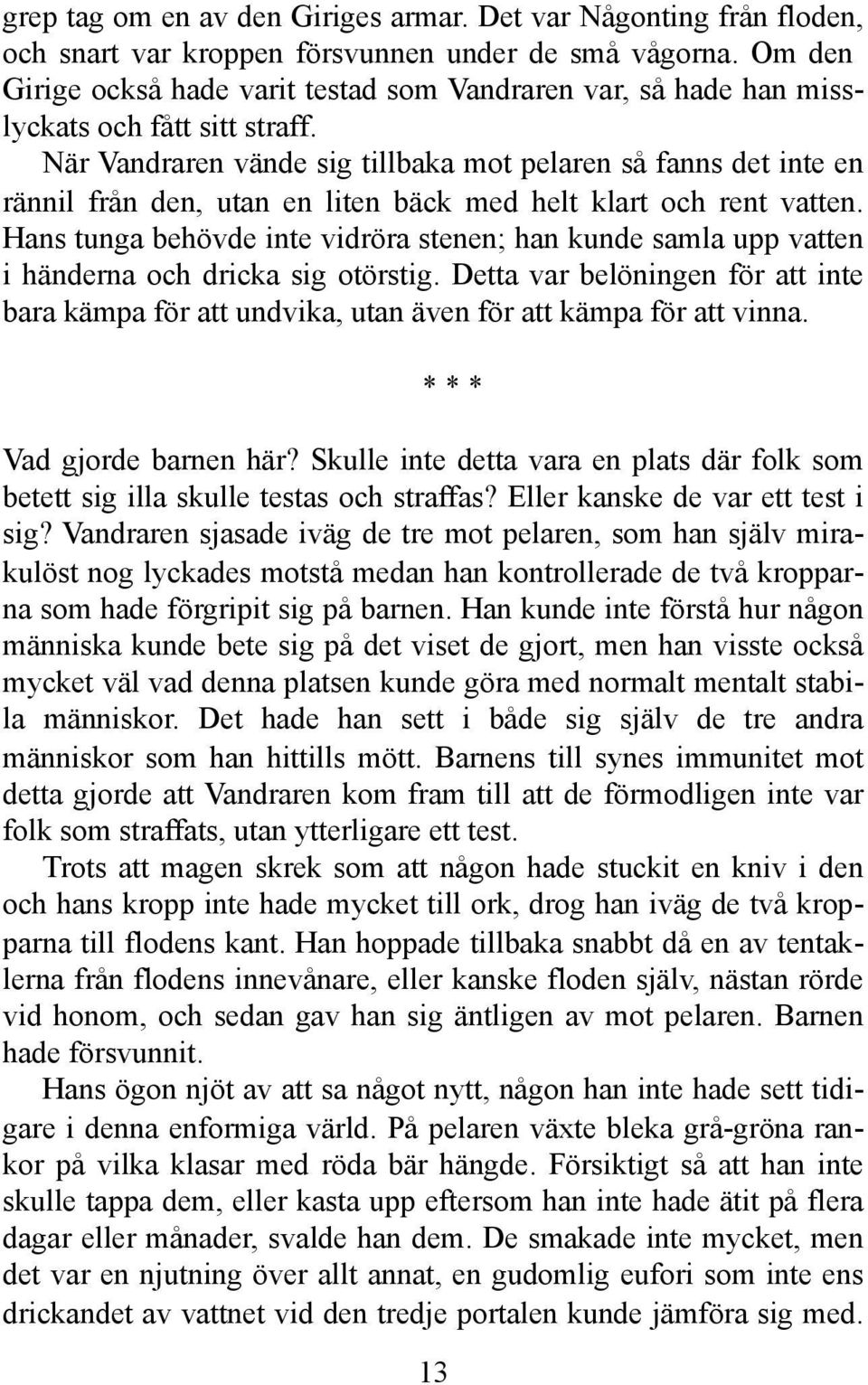 När Vandraren vände sig tillbaka mot pelaren så fanns det inte en rännil från den, utan en liten bäck med helt klart och rent vatten.