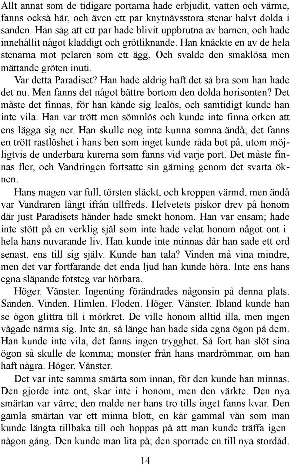 Han knäckte en av de hela stenarna mot pelaren som ett ägg, Och svalde den smaklösa men mättande gröten inuti. Var detta Paradiset? Han hade aldrig haft det så bra som han hade det nu.