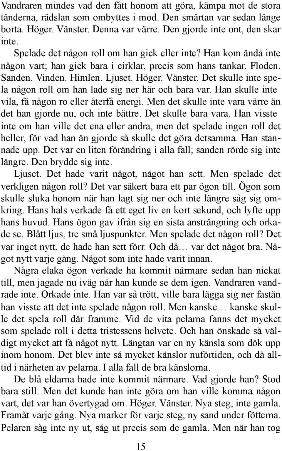 Ljuset. Höger. Vänster. Det skulle inte spela någon roll om han lade sig ner här och bara var. Han skulle inte vila, få någon ro eller återfå energi.