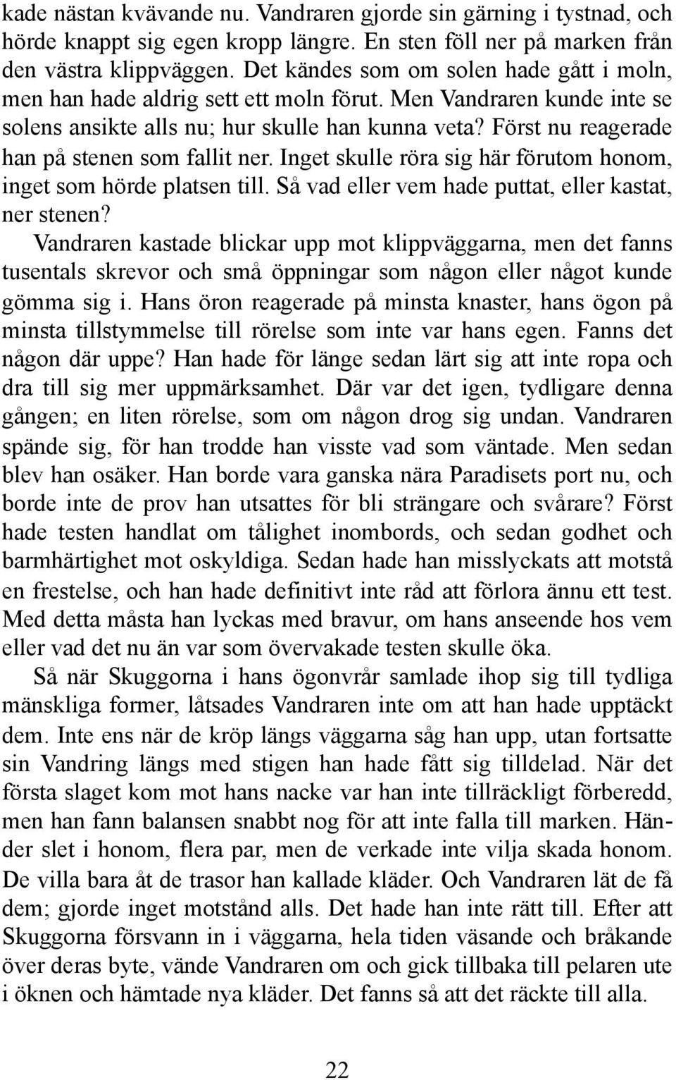 Först nu reagerade han på stenen som fallit ner. Inget skulle röra sig här förutom honom, inget som hörde platsen till. Så vad eller vem hade puttat, eller kastat, ner stenen?