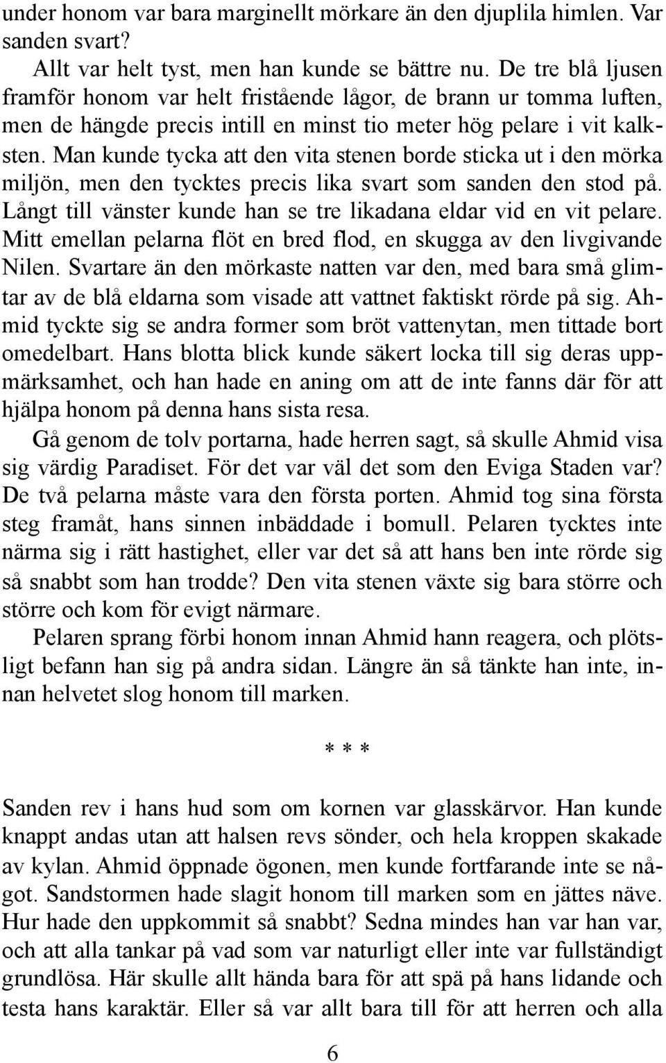 Man kunde tycka att den vita stenen borde sticka ut i den mörka miljön, men den tycktes precis lika svart som sanden den stod på. Långt till vänster kunde han se tre likadana eldar vid en vit pelare.