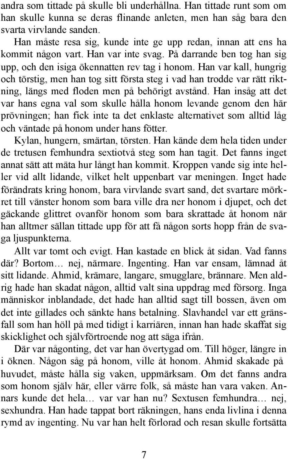 Han var kall, hungrig och törstig, men han tog sitt första steg i vad han trodde var rätt riktning, längs med floden men på behörigt avstånd.