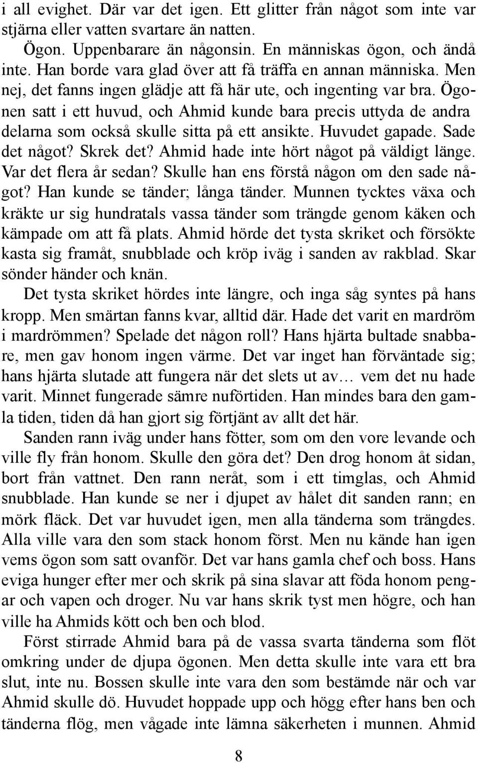 Ögonen satt i ett huvud, och Ahmid kunde bara precis uttyda de andra delarna som också skulle sitta på ett ansikte. Huvudet gapade. Sade det något? Skrek det?