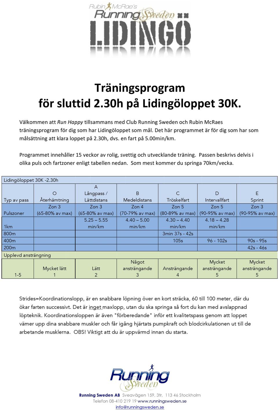 Passen beskrivs delvis i olika puls och fartzoner enligt tabellen nedan. Som mest kommer du springa 70km/vecka. Lidingöloppet 30K -2.