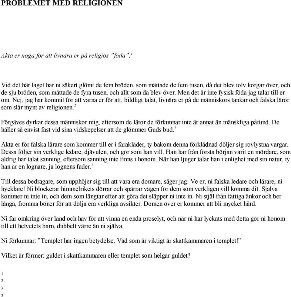 Men det är inte fysisk föda jag talar till er om. Nej, jag har kommit för att varna er för att, bildligt talat, livnära er på de människors tankar och falska läror som slår mynt av religionen.