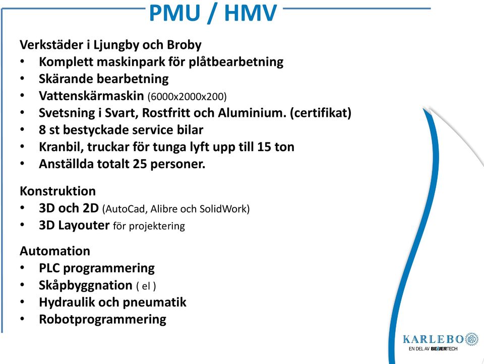 (certifikat) 8 st bestyckade service bilar Kranbil, truckar för tunga lyft upp till 15 ton Anställda totalt 25 personer.