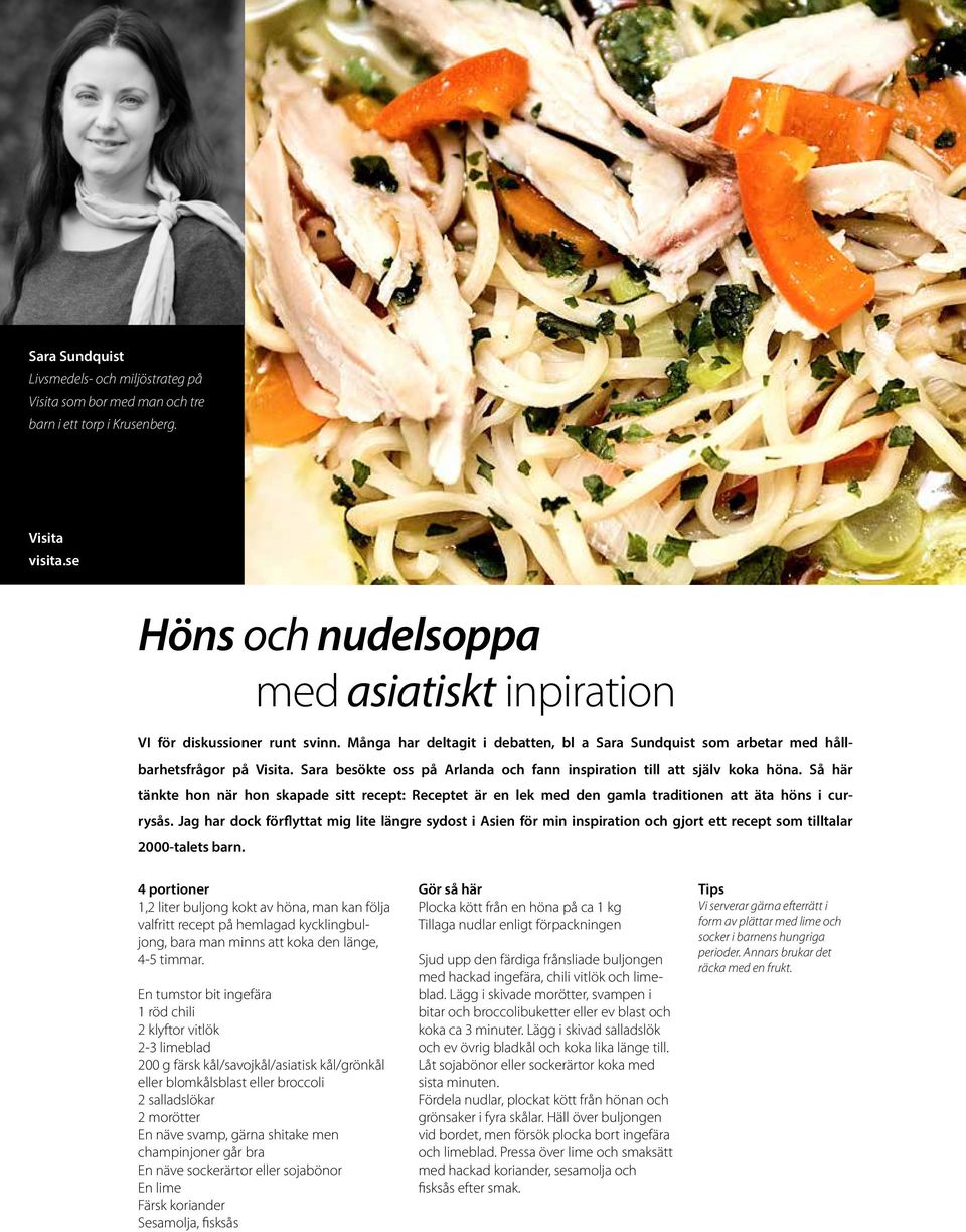 Sara besökte oss på Arlanda och fann inspiration till att själv koka höna. Så här tänkte hon när hon skapade sitt recept: Receptet är en lek med den gamla traditionen att äta höns i currysås.