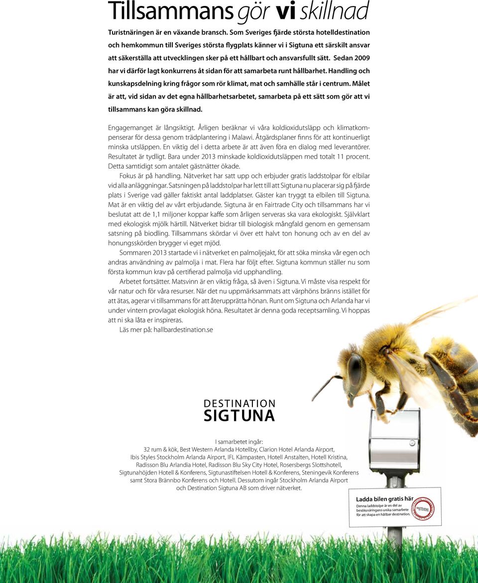 ansvarsfullt sätt. Sedan 2009 har vi därför lagt konkurrens åt sidan för att samarbeta runt hållbarhet. Handling och kunskapsdelning kring frågor som rör klimat, mat och samhälle står i centrum.