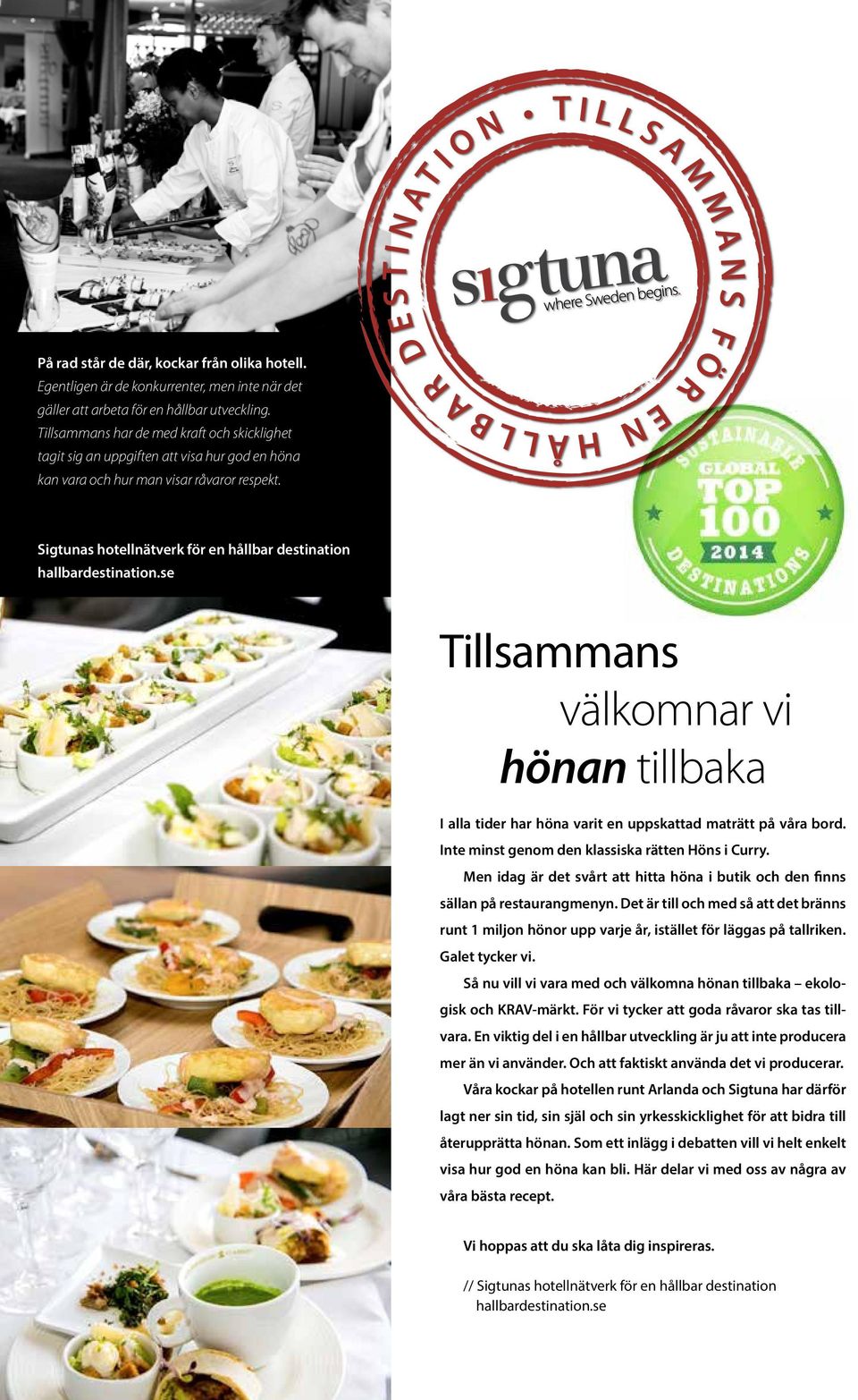 Sigtunas hotellnätverk för en hållbar destination hallbardestination.se Tillsammans välkomnar vi hönan tillbaka I alla tider har höna varit en uppskattad maträtt på våra bord.