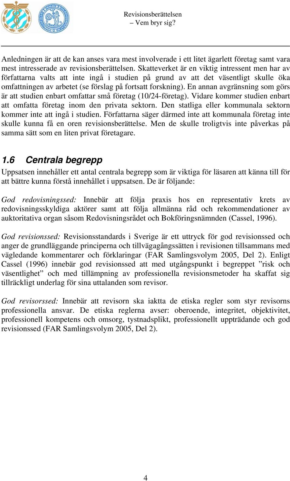 En annan avgränsning som görs är att studien enbart omfattar små företag (10/24-företag). Vidare kommer studien enbart att omfatta företag inom den privata sektorn.