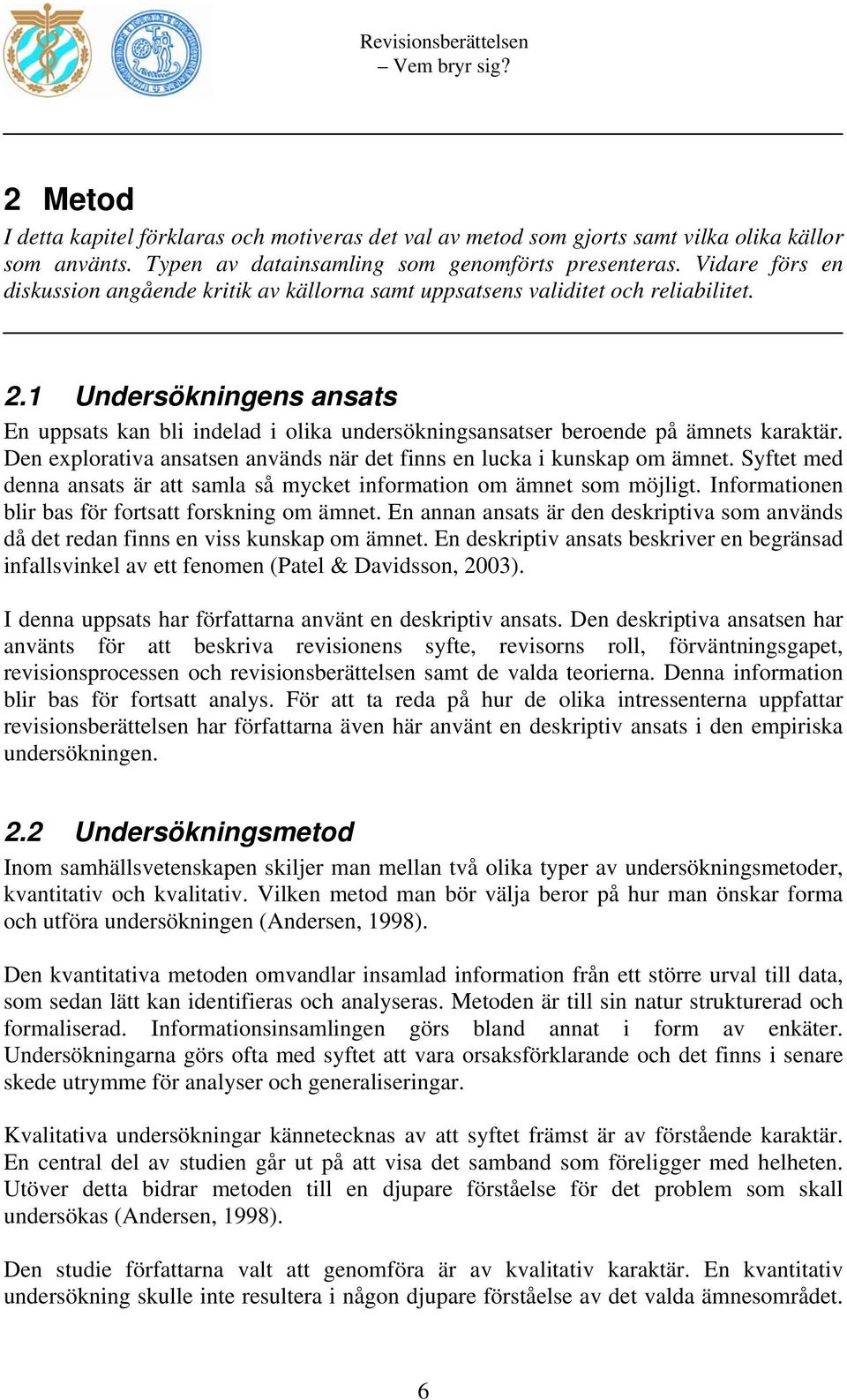 1 Undersökningens ansats En uppsats kan bli indelad i olika undersökningsansatser beroende på ämnets karaktär. Den explorativa ansatsen används när det finns en lucka i kunskap om ämnet.