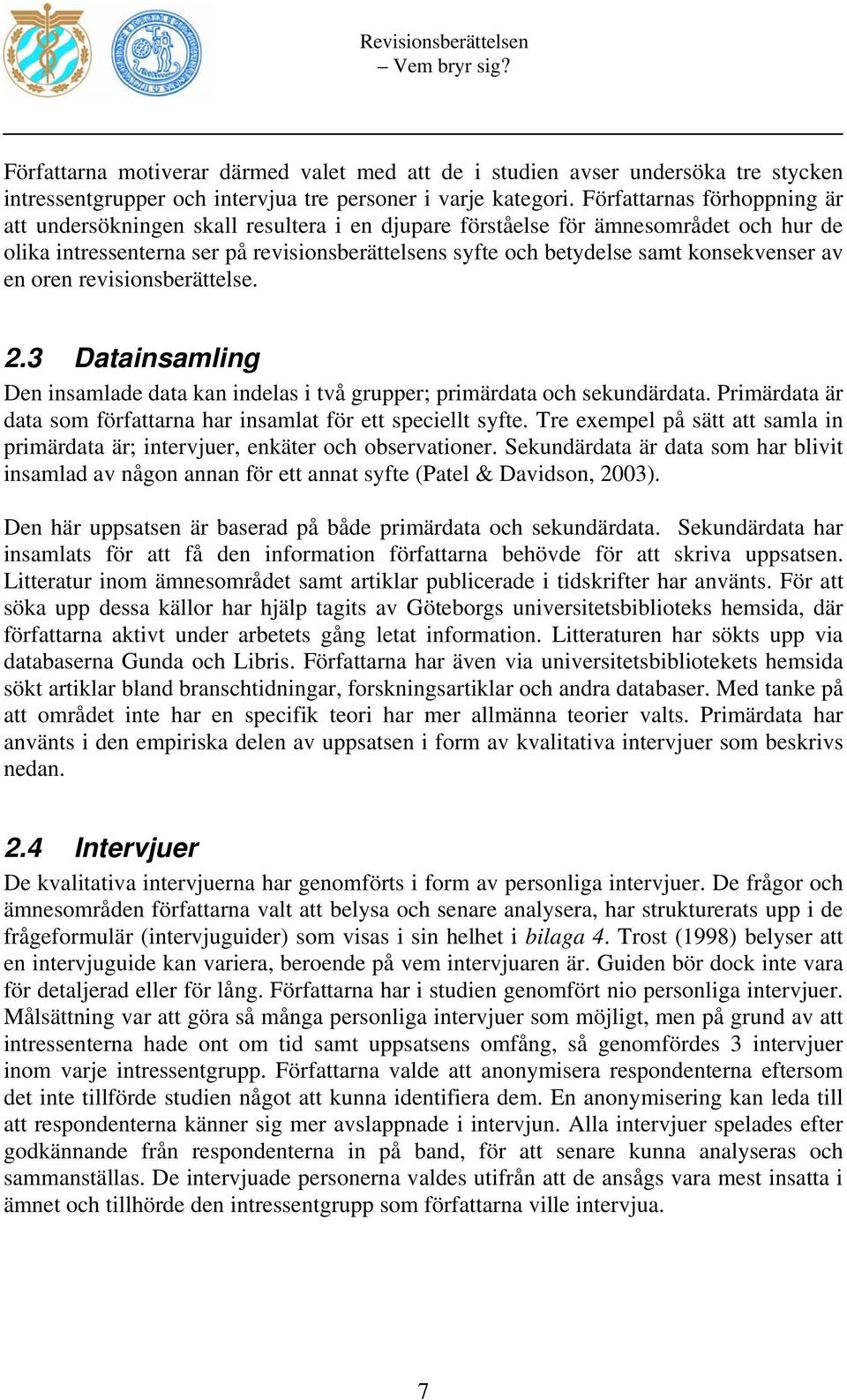 konsekvenser av en oren revisionsberättelse. 2.3 Datainsamling Den insamlade data kan indelas i två grupper; primärdata och sekundärdata.