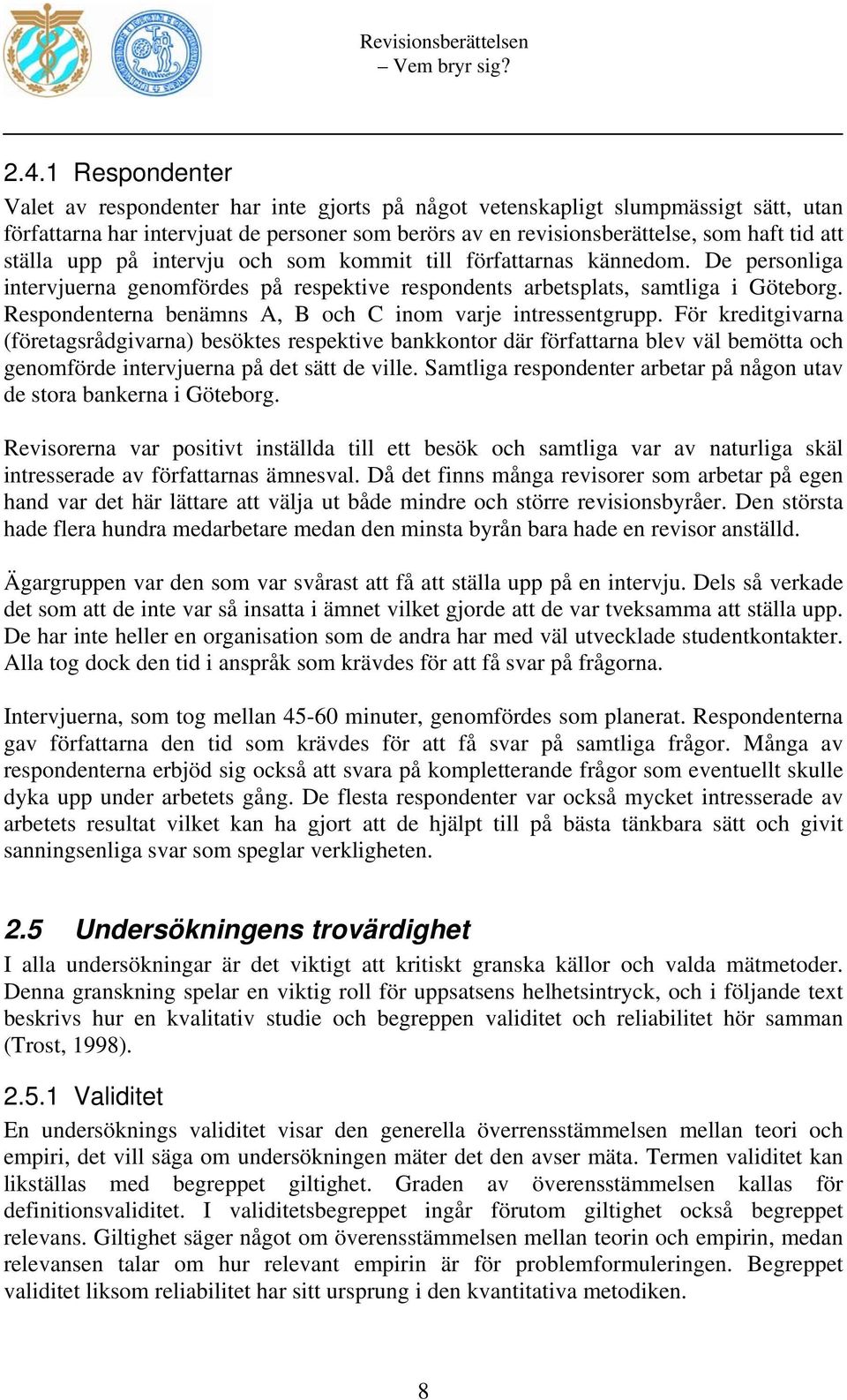 Respondenterna benämns A, B och C inom varje intressentgrupp.