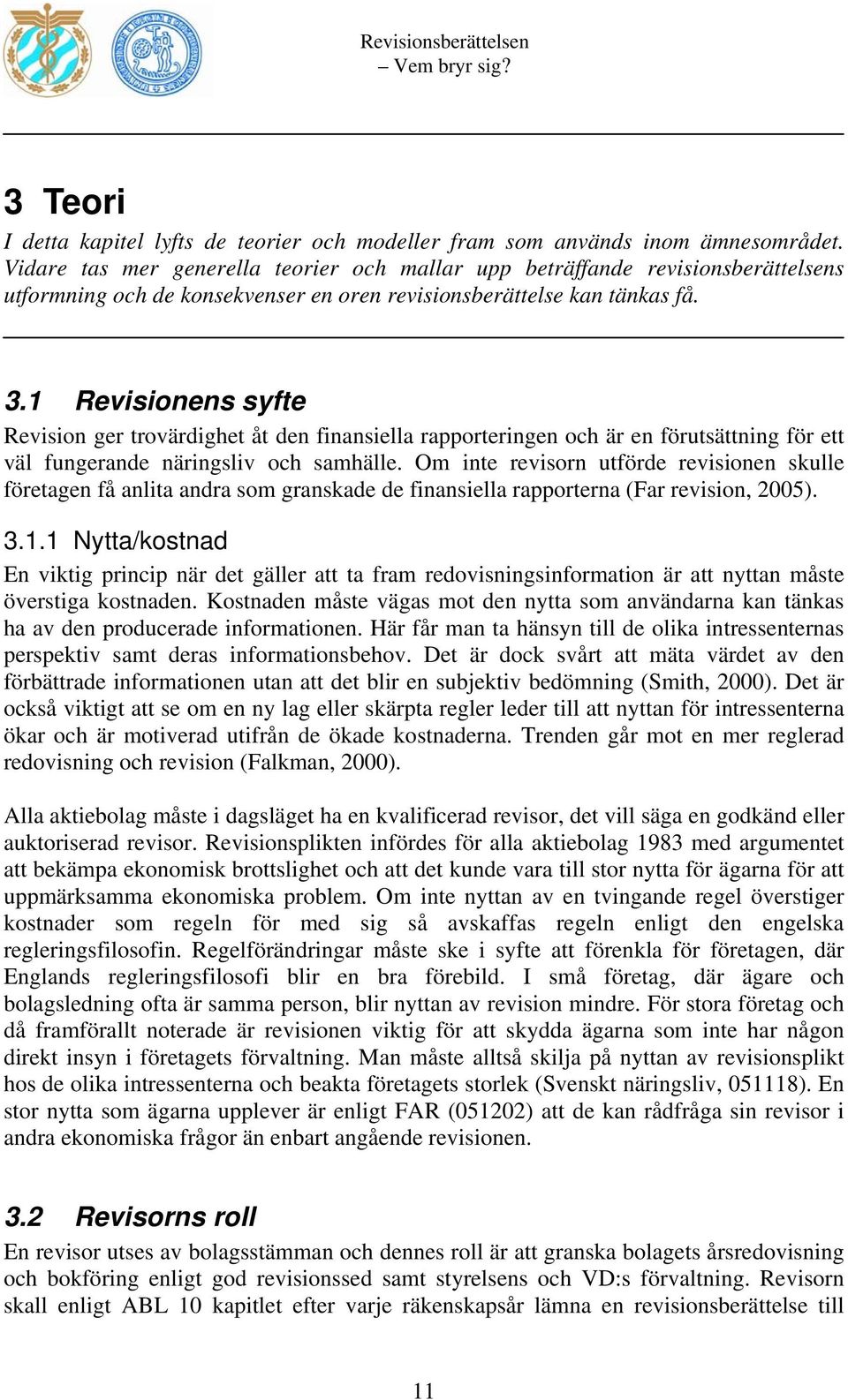 1 Revisionens syfte Revision ger trovärdighet åt den finansiella rapporteringen och är en förutsättning för ett väl fungerande näringsliv och samhälle.