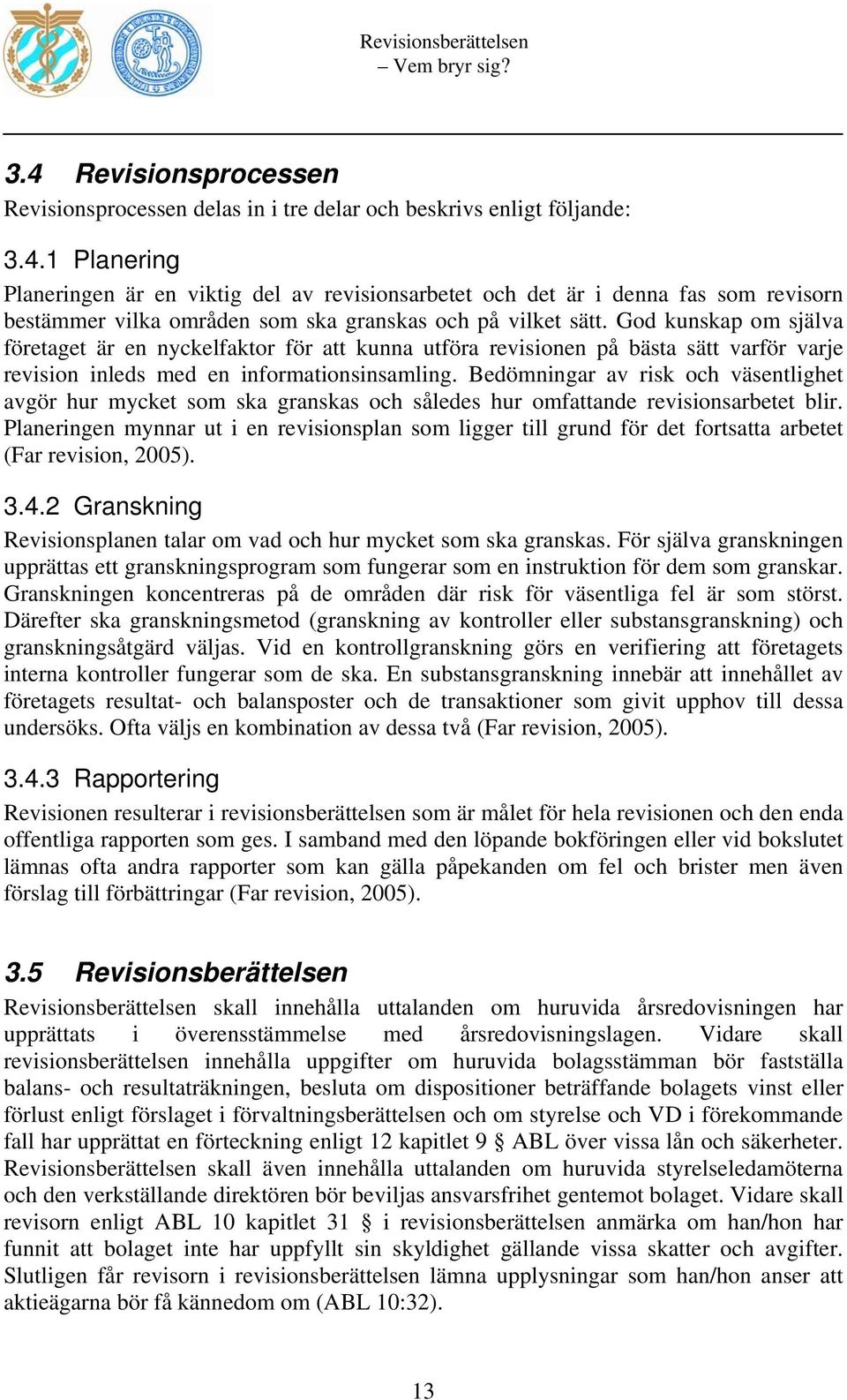 Bedömningar av risk och väsentlighet avgör hur mycket som ska granskas och således hur omfattande revisionsarbetet blir.