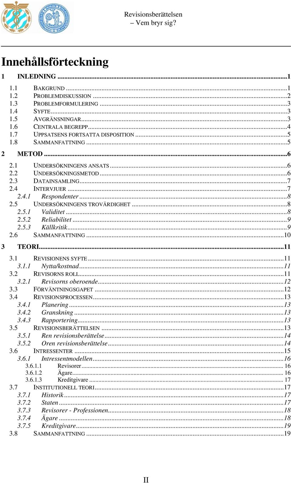 5 UNDERSÖKNINGENS TROVÄRDIGHET...8 2.5.1 Validitet...8 2.5.2 Reliabilitet...9 2.5.3 Källkritik...9 2.6 SAMMANFATTNING...10 3 TEORI...11 3.1 REVISIONENS SYFTE...11 3.1.1 Nytta/kostnad...11 3.2 REVISORNS ROLL.