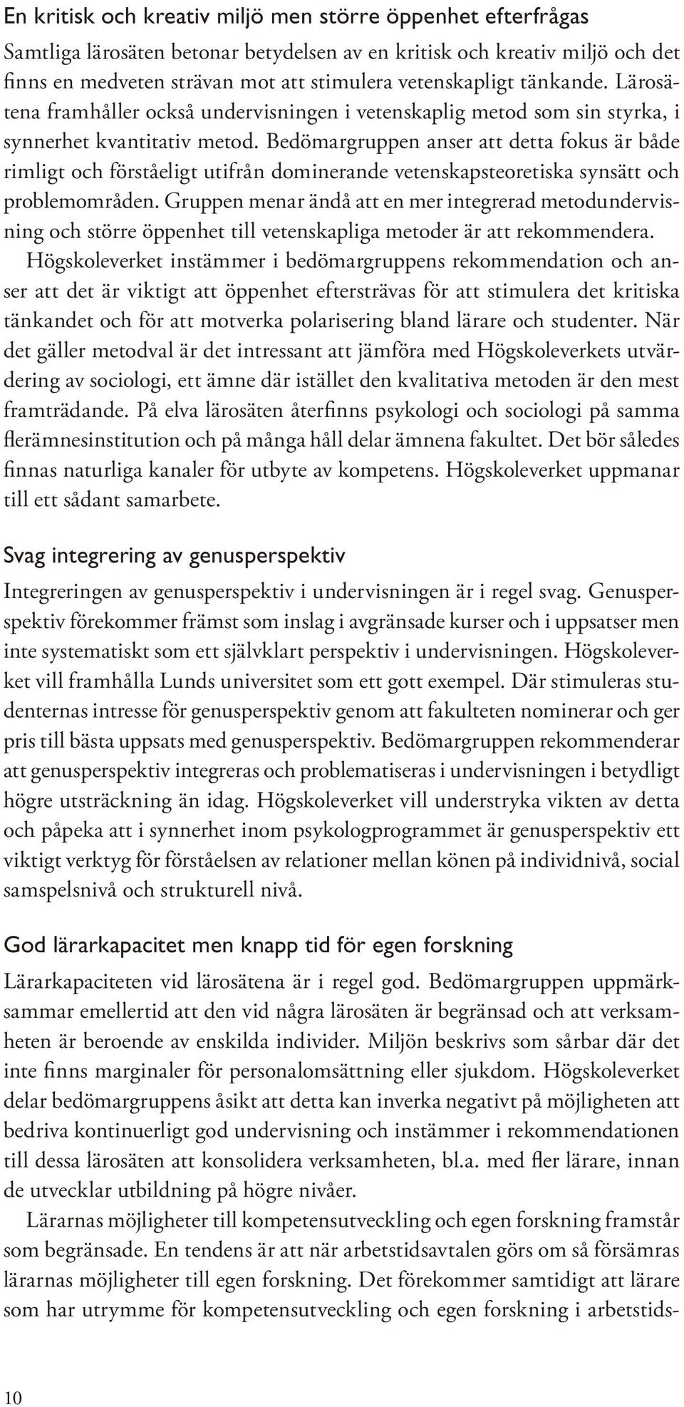 Bedömargruppen anser att detta fokus är både rimligt och förståeligt utifrån dominerande vetenskapsteoretiska synsätt och problemområden.