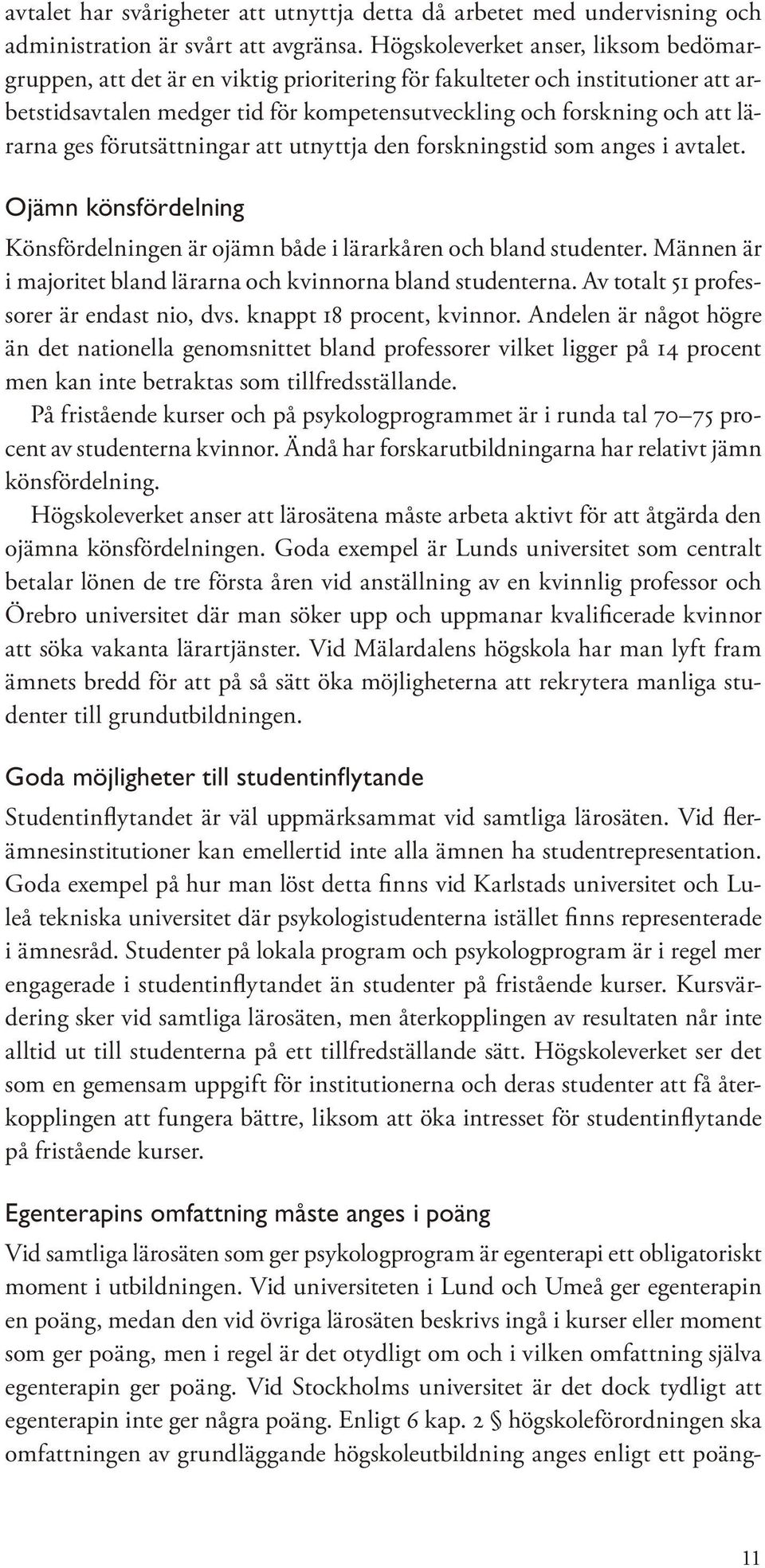 ges förutsättningar att utnyttja den forskningstid som anges i avtalet. Ojämn könsfördelning Könsfördelningen är ojämn både i lärarkåren och bland studenter.