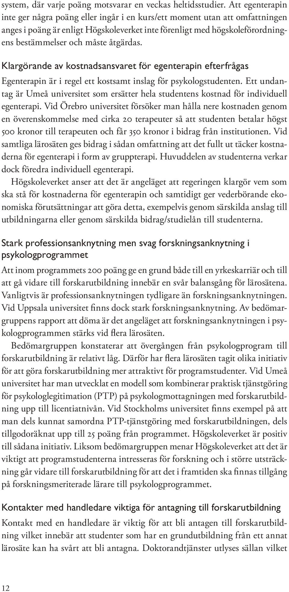 åtgärdas. Klargörande av kostnadsansvaret för egenterapin efterfrågas Egenterapin är i regel ett kostsamt inslag för psykologstudenten.